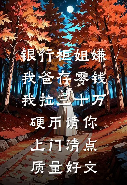 银行柜姐嫌我爸存零钱，我拉三十万硬币请你上门清点质量好文