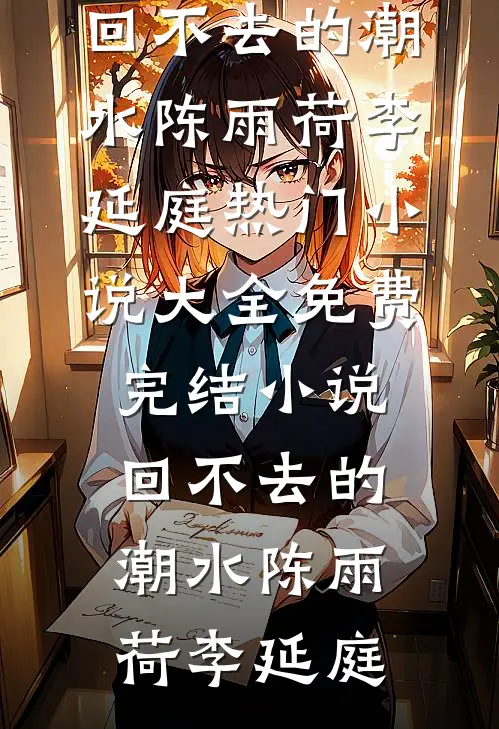 回不去的潮水(陈雨荷李延庭)热门小说大全_免费完结小说回不去的潮水(陈雨荷李延庭)