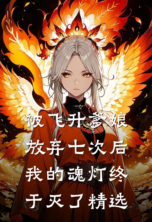 被飞升爹娘放弃七次后，我的魂灯终于灭了精选