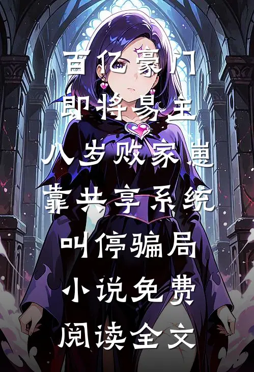 百亿豪门即将易主，八岁败家崽靠共享系统叫停骗局小说免费阅读全文