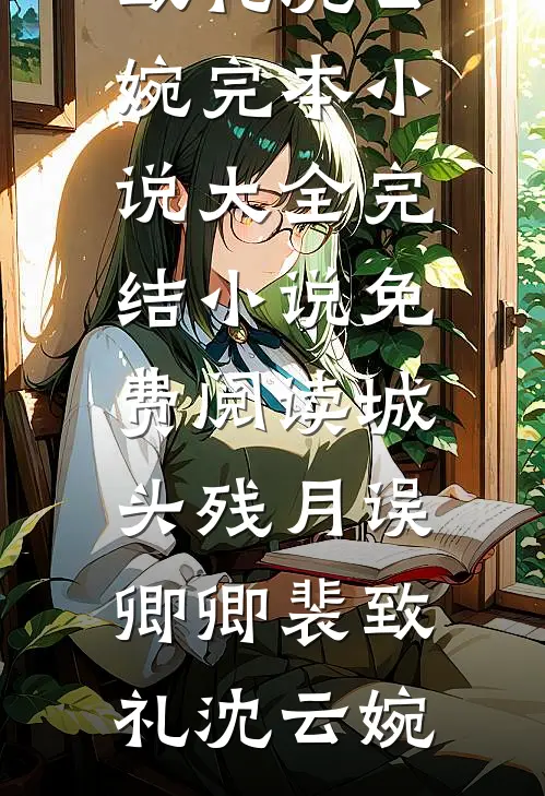 城头残月误卿卿(裴致礼沈云婉)完本小说大全_完结小说免费阅读城头残月误卿卿裴致礼沈云婉