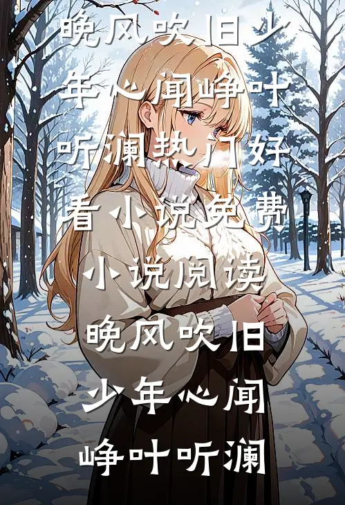 晚风吹旧少年心闻峥叶听澜热门好看小说_免费小说阅读晚风吹旧少年心闻峥叶听澜