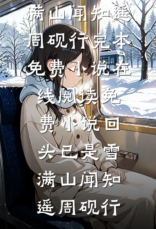 回头已是雪满山(闻知遥周砚行)完本免费小说_在线阅读免费小说回头已是雪满山(闻知遥周砚行)