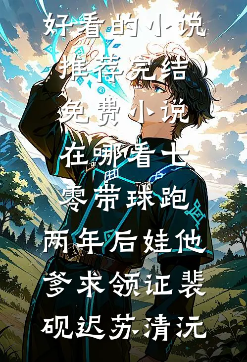七零带球跑，两年后娃他爹求领证裴砚迟苏清沅好看的小说推荐完结_免费小说在哪看七零带球跑，两年后娃他爹求领证(裴砚迟苏清沅)