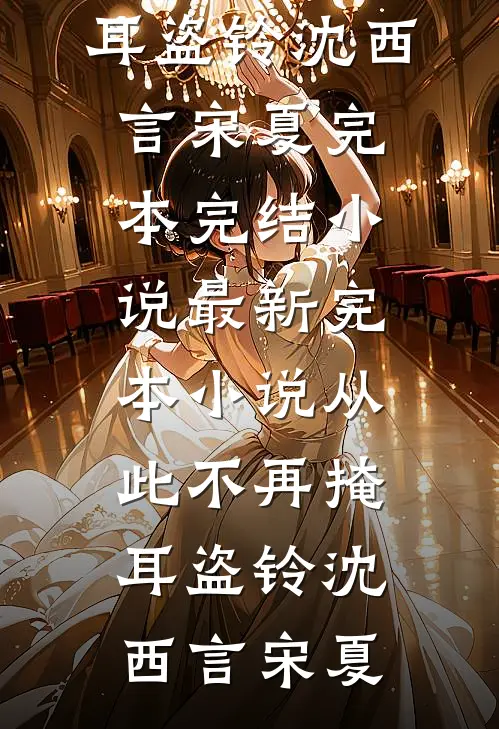 从此不再掩耳盗铃沈西言宋夏完本完结小说_最新完本小说从此不再掩耳盗铃沈西言宋夏