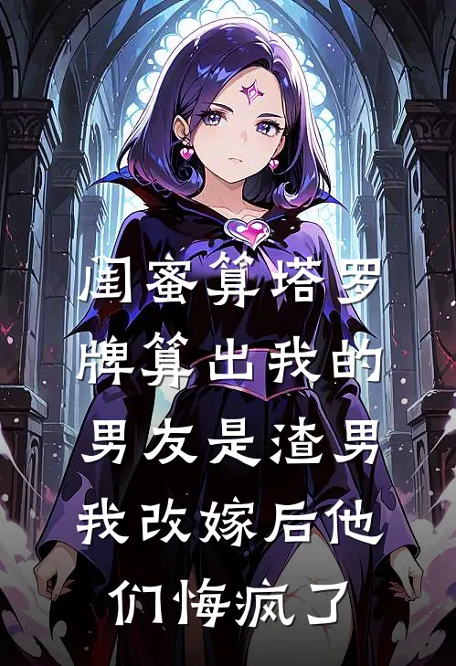 闺蜜算塔罗牌算出我的男友是渣男，我改嫁后他们悔疯了