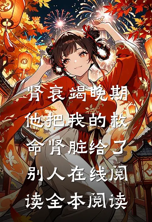 肾衰竭晚期，他把我的救命肾脏给了别人在线阅读全本阅读