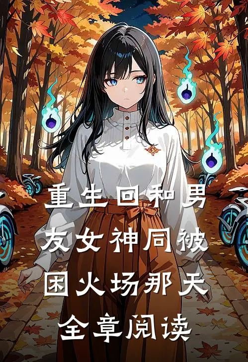 重生回和男友女神同被困火场那天全章阅读