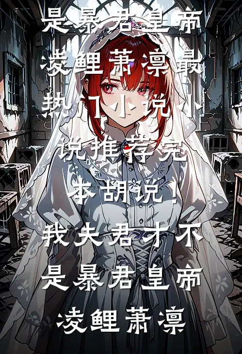 胡说！我夫君才不是暴君皇帝(凌鲤萧凛)最热门小说_小说推荐完本胡说！我夫君才不是暴君皇帝(凌鲤萧凛)