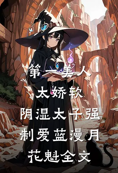 第一美人太娇软，阴湿太子强制爱蓝漫月花魁全文