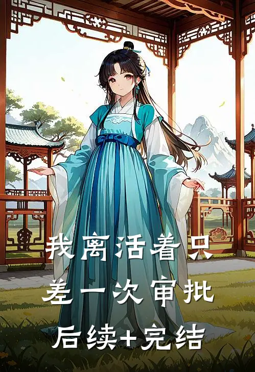 我离活着只差一次审批后续+完结