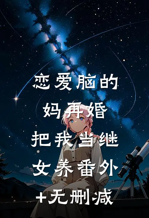 恋爱脑的妈再婚，把我当继女养番外+无删减