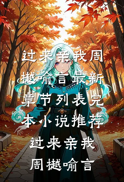 过来亲我(周樾喻言)最新章节列表_完本小说推荐过来亲我周樾喻言