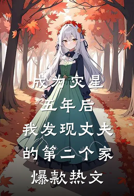 成为灾星五年后，我发现丈夫的第二个家爆款热文