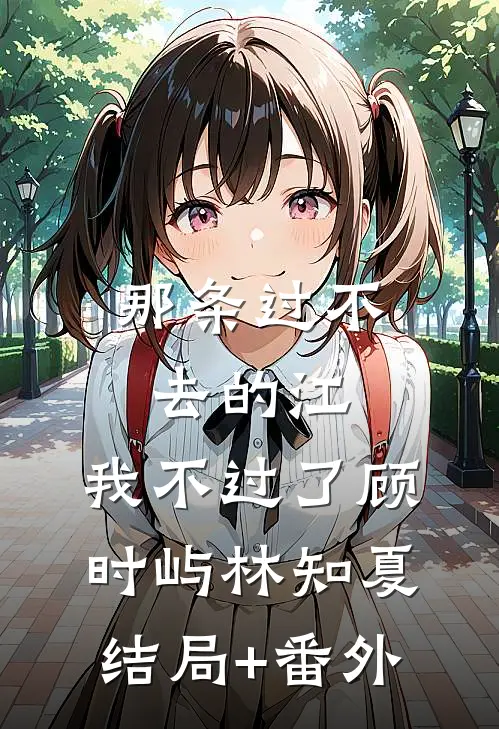 那条过不去的江，我不过了顾时屿林知夏结局+番外