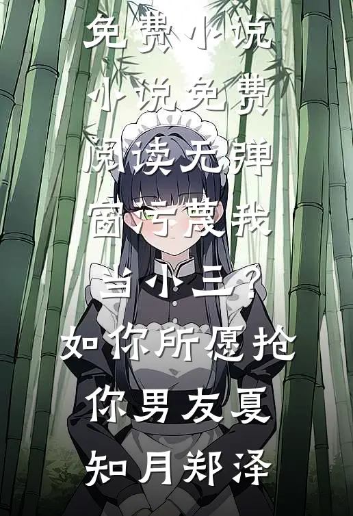 污蔑我当小三？如你所愿抢你男友夏知月郑泽完结免费小说_小说免费阅读无弹窗污蔑我当小三？如你所愿抢你男友(夏知月郑泽)
