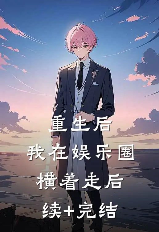 重生后，我在娱乐圈横着走后续+完结