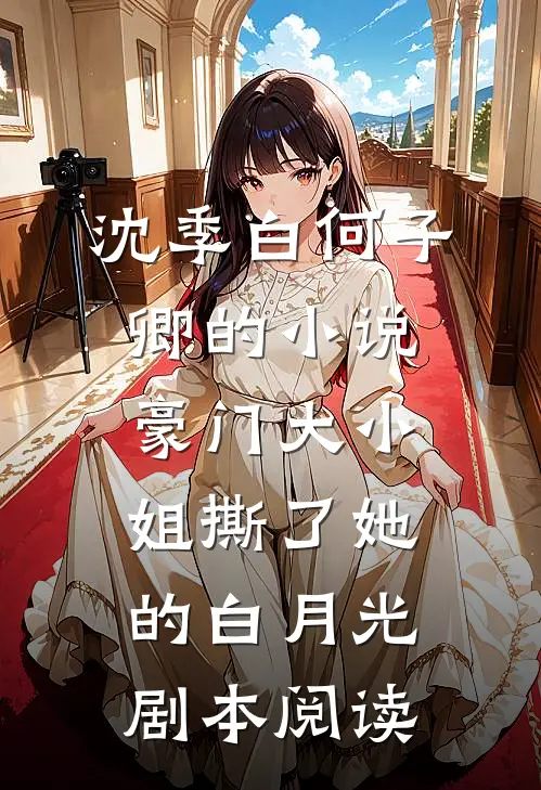 沈季白何子卿的小说豪门大小姐撕了她的白月光剧本阅读