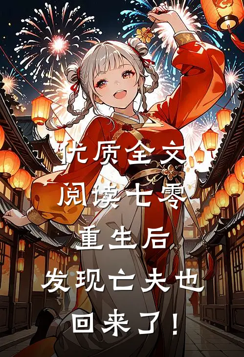 优质全文阅读七零：重生后，发现亡夫也回来了！