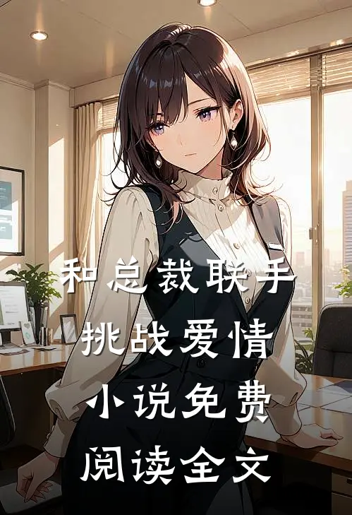 和总裁联手：挑战爱情小说免费阅读全文