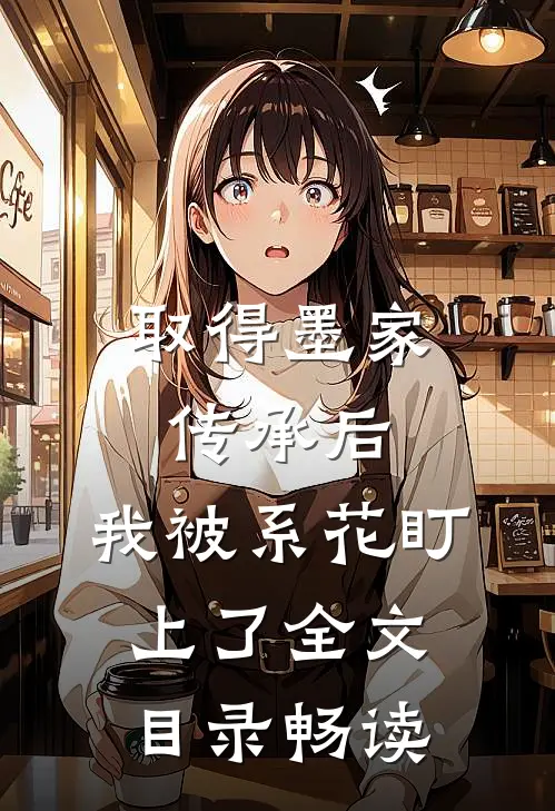 取得墨家传承后，我被系花盯上了全文目录畅读