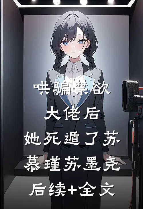 哄骗禁欲大佬后，她死遁了苏慕瑾苏墨尧后续+全文