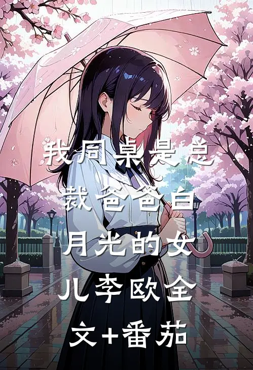 我同桌是总裁爸爸白月光的女儿李欧全文+番茄