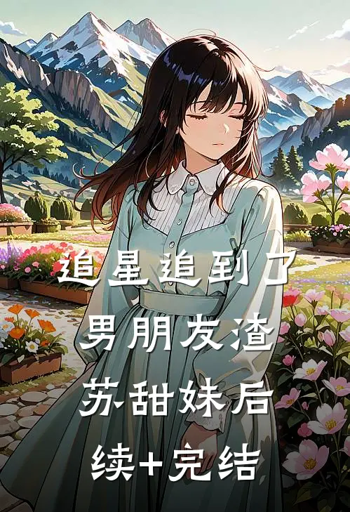 追星追到了男朋友渣苏甜妹后续+完结