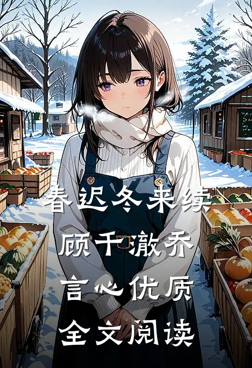春迟冬来续顾千澈乔言心优质全文阅读