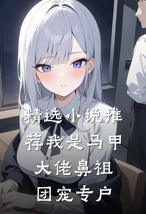 精选小说推荐我是马甲大佬鼻祖，团宠专户