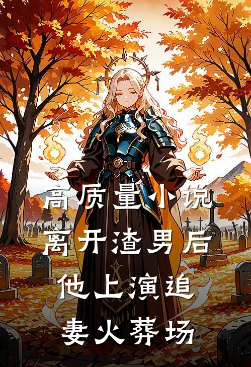 高质量小说离开渣男后，他上演追妻火葬场