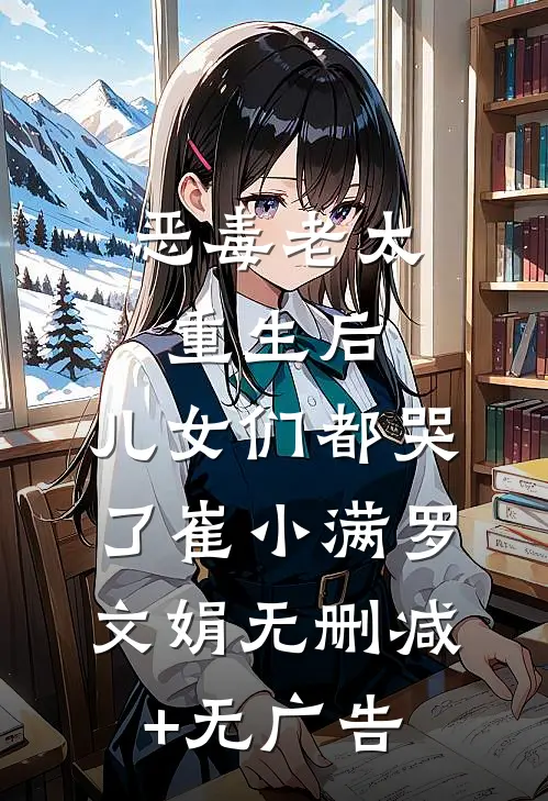 恶毒老太重生后，儿女们都哭了崔小满罗文娟无删减+无广告
