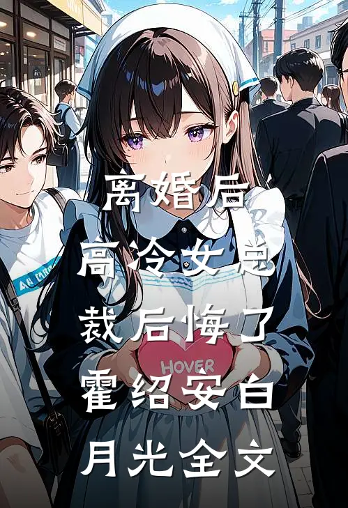 离婚后，高冷女总裁后悔了霍绍安白月光全文