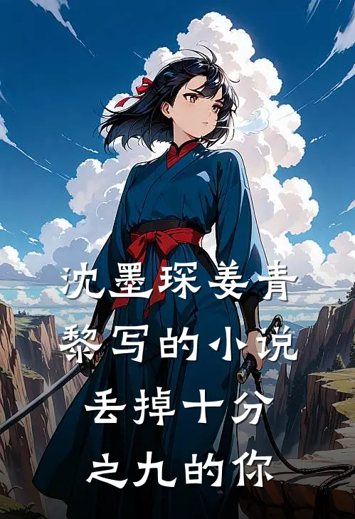 沈墨琛姜青黎写的小说丢掉十分之九的你