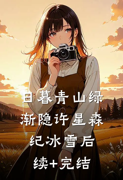 日暮青山绿渐隐许星森纪冰雪后续+完结
