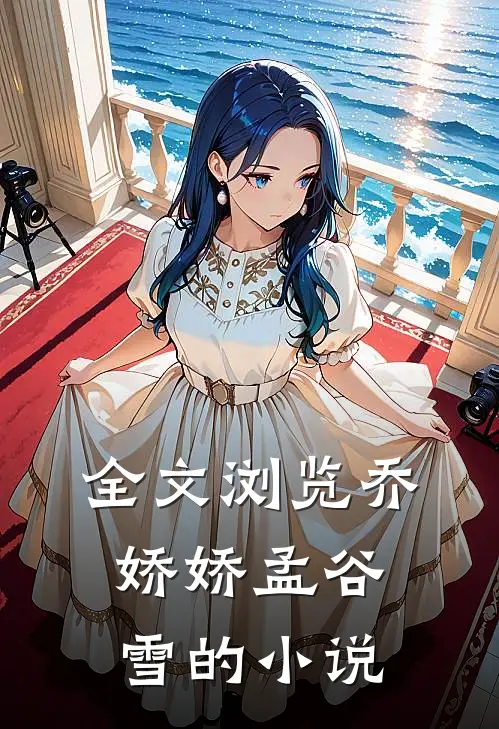 全文浏览乔娇娇孟谷雪的小说