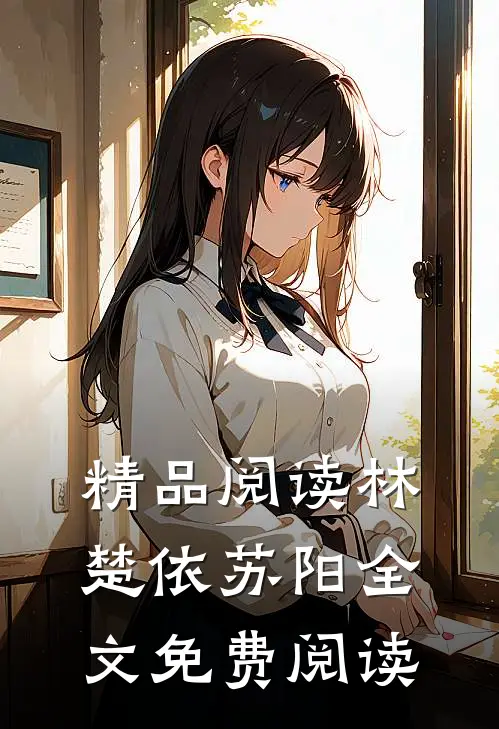 精品阅读林楚依苏阳全文免费阅读无弹窗