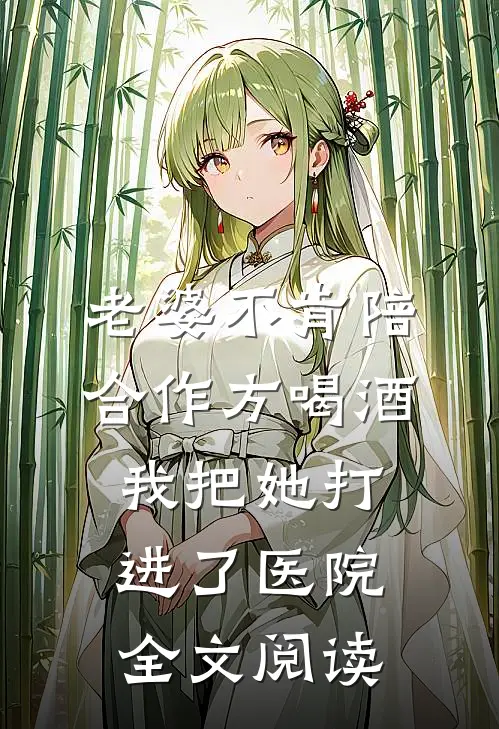 老婆不肯陪合作方喝酒，我把她打进了医院全文阅读