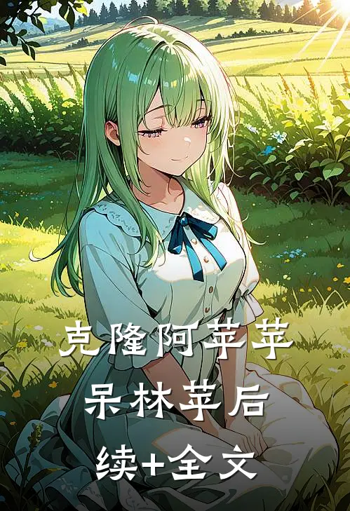 克隆阿苹苹呆林苹后续+全文