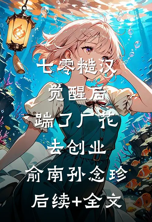 七零糙汉觉醒后，踹了厂花去创业,俞南孙念珍后续+全文