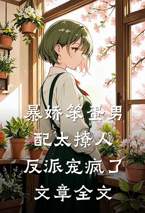 暴娇笨蛋男配太撩人，反派宠疯了文章全文
