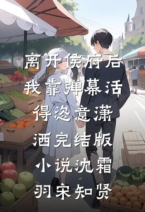 离开侯府后，我靠弹幕活得恣意潇洒完结版小说沈霜羽宋知贤