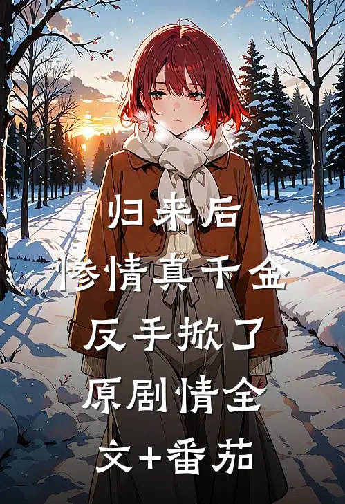 归来后，惨情真千金反手掀了原剧情全文+番茄