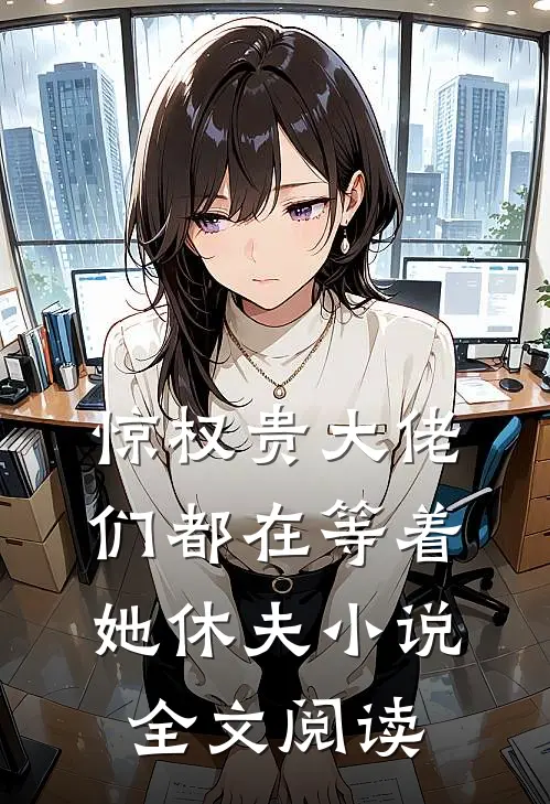 惊权贵大佬们都在等着她休夫小说全文阅读