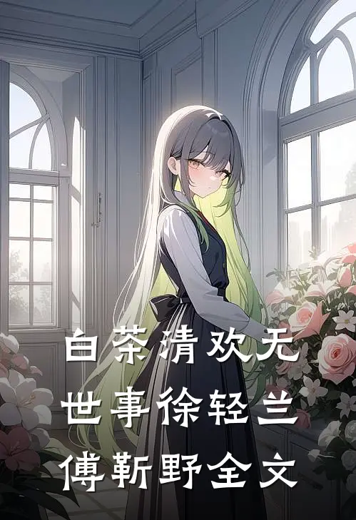 白茶清欢无世事徐轻兰傅靳野全文
