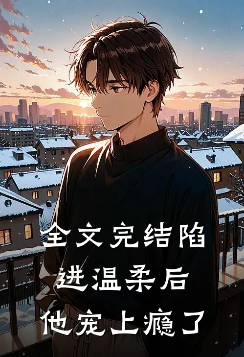 全文完结陷进温柔后，他宠上瘾了