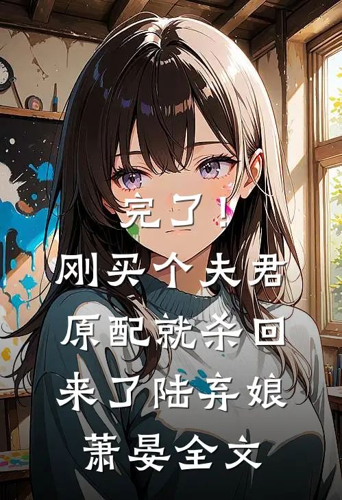 完了！刚买个夫君，原配就杀回来了陆弃娘萧晏全文
