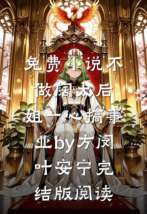 免费小说不做阔太后，姐一心搞事业by方闵叶安宁完结版阅读