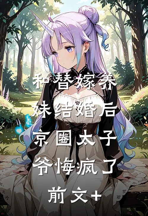 和替嫁养妹结婚后，京圈太子爷悔疯了前文+