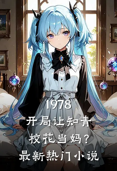 1978：开局让知青校花当妈？最新热门小说